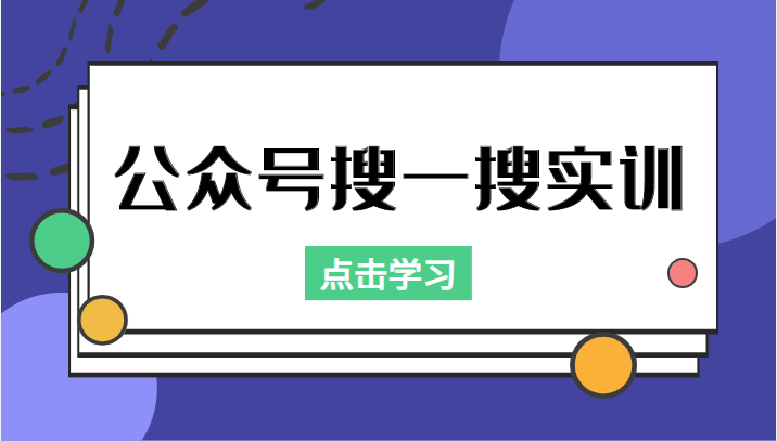 公众号搜一搜实训，收录与恢复收录、 排名优化黑科技，附送工具（价值998元）-有术宝库