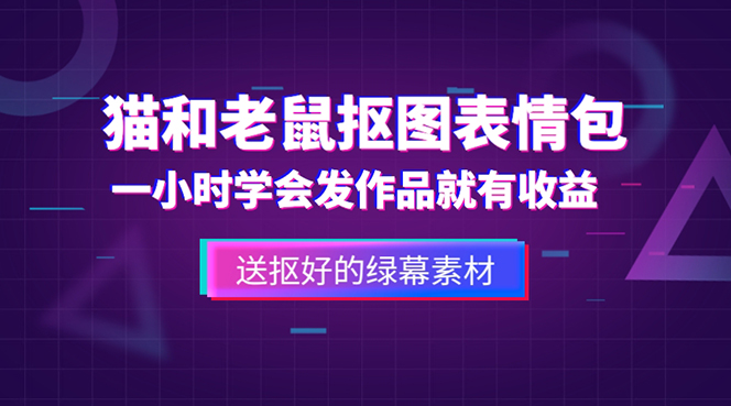  外面收费880的猫和老鼠绿幕抠图表情包视频制作，一条视频变现3w+教程+素材-有术宝库