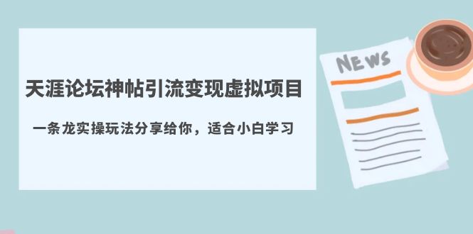 天涯论坛神帖引流变现虚拟项目，一条龙实操玩法分享给你（教程+资源）-有术宝库