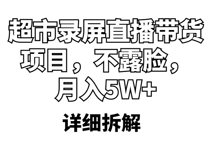 超市录屏直播带货项目，不露脸，月入5W+（详细拆解）-有术宝库