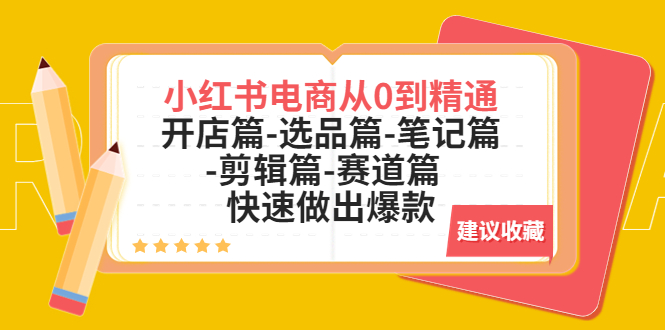 小红书电商从0到精通：开店篇-选品篇-笔记篇-剪辑篇-赛道篇 快速做出爆款-有术宝库