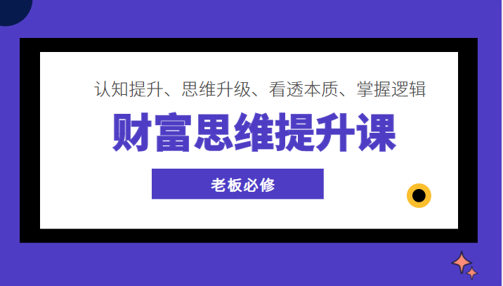 财富思维提升课 ，认知提升、思维升级、看透本质、掌握逻辑，老板必修-有术宝库