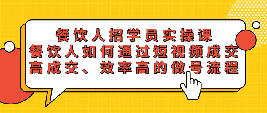 餐饮人招学员实操课，餐饮人如何通过短视频成交，高成交、效率高的做号流程-有术宝库